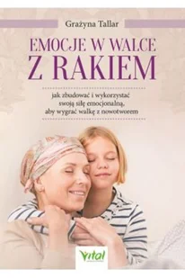 Wydawnictwo Vital Emocje w walce z rakiem: jak zbudować i wykorzystać swoją siłę emocjonalną, aby wygrać walkę z nowotworem - Zdrowie - poradniki - miniaturka - grafika 4