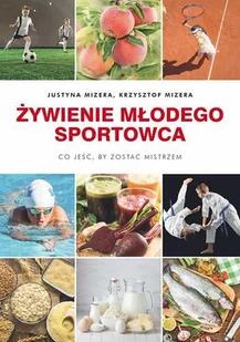 Żywienie Młodego Sportowca Co Jeść By Zostać Mistrzem Justyna I Krzysztof Mizera - Poradniki hobbystyczne - miniaturka - grafika 3