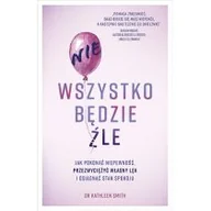 Poradniki hobbystyczne - Nie Wszystko Będzie Źle Jak Pokonać Niepewność Przezwyciężyć Własny Lęk I Osiągnąć Stan Spokoju Kathleen Smith - miniaturka - grafika 1
