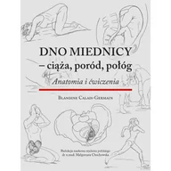 Zdrowie - poradniki - Dno miednicy – ciąża, poród, połóg. Anatomia i ćwiczenia – B. Calais-Germain - miniaturka - grafika 1