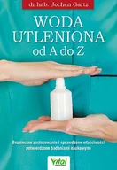 Zdrowie - poradniki - Woda Utleniona Od A Do Z Bezpieczne Zastosowanie I Sprawdzone Właściwości Potwierdzone Badaniami Naukowymi Gartz Jochen - miniaturka - grafika 1