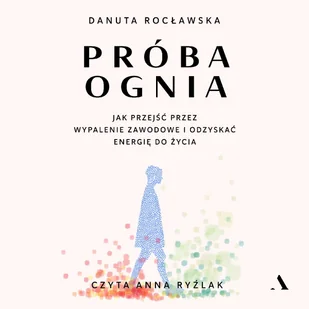 Próba ognia. Jak przejść przez wypalenie zawodowe i odzyskać energię do życia - Audiobooki - poradniki - miniaturka - grafika 1