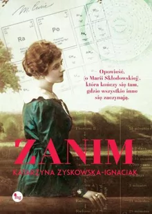 Zanim opowieść o życiu Marii Skłodowskiej-Curie historia która kończy się tam gdzie wszystkie inne się zaczynają - Biografie i autobiografie - miniaturka - grafika 3