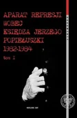 Historia świata - Aparat represji wobec Księdza Jerzego Popiełuszki 1982-1984 tom I - miniaturka - grafika 1
