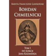 Biografie i autobiografie - Bohdan Chmielnicki T.1 Do elekcji Jana Kazimierza Rawita Franciszek Gawroński - miniaturka - grafika 1