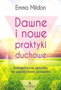 DAWNE I NOWE PRAKTYKI DUCHOWE ENERGETYCZNE SPOSOBY NA WSPÓŁCZESNE WYZWANIA EMMA MILDON - Ezoteryka - miniaturka - grafika 1