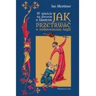 Historia świata - ASTRA W mieście na dworze w klasztorze Jak przetrwać w średniowiecznej Anglii - Mortimer Ian - miniaturka - grafika 1