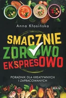 Poradniki hobbystyczne - Smacznie zdrowo ekspresowo Anna Kłosińska - miniaturka - grafika 1