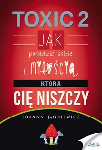 Toxic 2. Jak poradzić sobie z miłością która cię niszczy - E-booki - poradniki - miniaturka - grafika 1