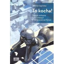 Katedra Wydawnictwo Naukowe To kocha! Związki miłosne ludzi i maszyn... Joanna Łapińska - Kulturoznawstwo i antropologia - miniaturka - grafika 1