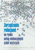 Zarządzanie - Wydawnictwo Naukowe PWN Drapińska Anna Zarządzanie relacjami na rynku usług edukacyjnych szkół wyższych - miniaturka - grafika 1