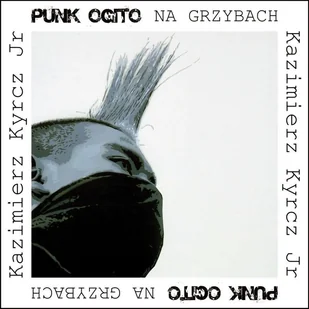 Punk Ogito na grzybach - Kazimierz Kyrcz Jr. - książka - Poezja - miniaturka - grafika 1