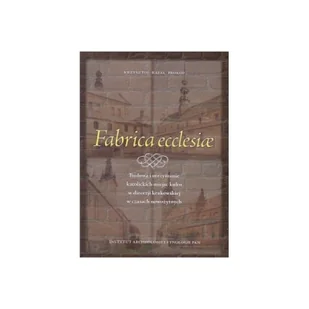 Fabrica ecclesiae. Budowa i utrzymanie katolickich miejsc kultu w diecezji krakowskiej w czasach nowożytnych - Krzysztof Rafał Prokop - książka - Kulturoznawstwo i antropologia - miniaturka - grafika 1