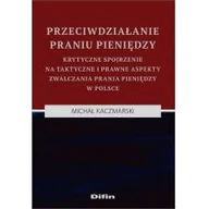 Prawo - Kaczmarski Michał Przeciwdziałanie praniu pieniędzy. krytyczne spojrzenie na taktyczne i prawne aspekty zwalczania prania pieniędzy w polsce - mamy na stanie, wyślemy... - miniaturka - grafika 1