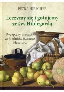 PAX Leczymy się i gotujemy ze św. Hildegardą. Receptury i recepty ze średniowiecznego klasztoru - Petra Hirscher - Zdrowie - poradniki - miniaturka - grafika 3