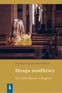 Bratni Zew Droga modlitwy. Ku zaślubinom z Bogiem Józef Kaźmierczak OFMConv - Religia i religioznawstwo - miniaturka - grafika 2