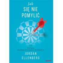 Jak się nie pomylić, czyli potęga matematycznego myślenia - Ellenberg Jordan