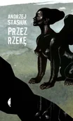 Powieści - Czarne Przez rzekę - Andrzej Stasiuk - miniaturka - grafika 1