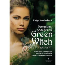Kompletny Podręcznik Green Witch Wykorzystaj Zieloną Magię Wiedźm Do Skutecznych Zaklęć I Rytuałów Ochronnych Paige Vanderbeck - Ezoteryka - miniaturka - grafika 1