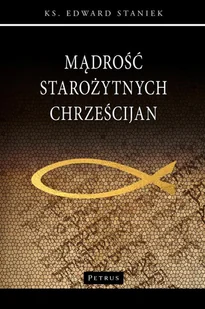 Mądrość Starożytnych Chrześcijan Edward Staniek - Religia i religioznawstwo - miniaturka - grafika 2