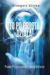 To po prostu działa! Prawo Przyciągania moja historia - E-booki - poradniki - miniaturka - grafika 1