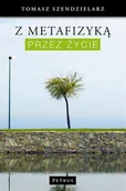 Filologia i językoznawstwo - Z metafizyką przez życie Tomasz Szendzielarz - miniaturka - grafika 1