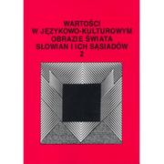 Kulturoznawstwo i antropologia - UMCS Wydawnictwo Uniwersytetu Marii Curie-Skłodows  Wartości w językowo-kulturowym obrazie świata Słowian i ich sąsiadów t. 2 - miniaturka - grafika 1