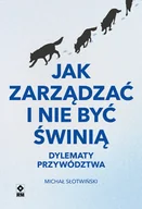 Zarządzanie - Jak zarządzać i nie być świnią. Dylematy przywództwa - miniaturka - grafika 1