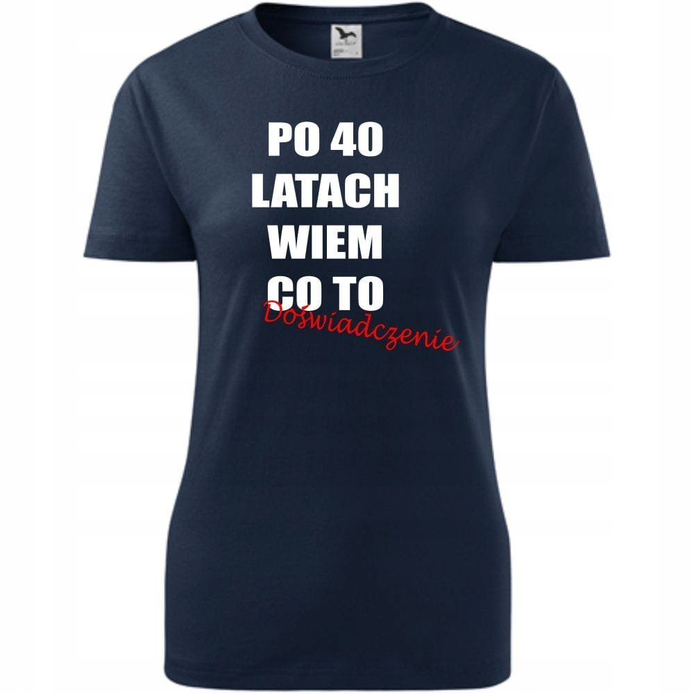Damska Koszulka z Nadrukiem Po 40 latach wiem co to doświadczenie - super ciemny granat L