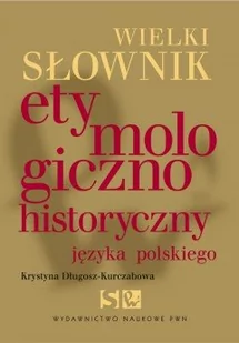 PWN Wielki słownik etymologiczno-historyczny języka polskiego - Krystyna Długosz- Kurczabowa - Słowniki języka polskiego - miniaturka - grafika 1