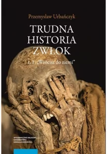 Trudna historia zwłok Tom 1 Wrócisz do ziemi Przemysław Urbańczyk - Historia świata - miniaturka - grafika 2