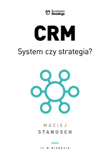 CRM. System czy strategia? Praktyczny przewodnik dla wdrażających - Ekonomia - miniaturka - grafika 1