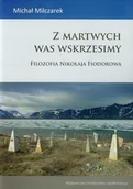 Filozofia i socjologia - Wydawnictwo Uniwersytetu Jagiellońskiego Z martwych was wskrzesimy Filozofia Nikołaja Fiodorowa - Michał Milczarek - miniaturka - grafika 1