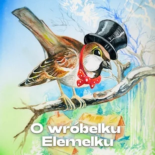 O wróbelku Elemelku Hanna Łochocka - Audiobooki dla dzieci i młodzieży - miniaturka - grafika 1