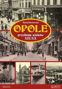 Opole przełomu wieków XIX/XX + plan miasta - Borkowski Maciej - Albumy krajoznawcze - miniaturka - grafika 1