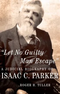 Let No Guilty Man Escape: A Judicial Biography of Isaac C. Parker Volume 9 - Pamiętniki, dzienniki, listy - miniaturka - grafika 1