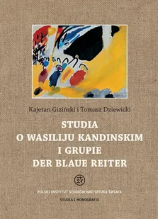 Tako Studia i Monografie. Tom 31. Studia o Wasiliju Kandinskim i grupie Der Blaue Reiter Kajetan Giziński, Tomasz Dziewicki - Książki o kulturze i sztuce - miniaturka - grafika 1
