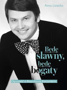 Będę sławny, będę bogaty. Opowieść o Bogusławie Kaczyńskim 050418 - Felietony i reportaże - miniaturka - grafika 2
