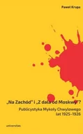 Filologia i językoznawstwo - Universitas &amp;#8222;Na Zachód&amp;#8221; i &amp;#8222;Z dala od Moskwy&amp;#8221;$52 Publicystyka Mykoły Chwylowego lat 1925&amp;#8211;1926. Historia &amp;#8211; idee &amp;#8211; konteksty Paweł Krupa - miniaturka - grafika 1