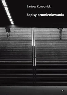 Zapisy promieniowania - Bartosz Konopnicki - Poezja - miniaturka - grafika 1