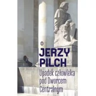 Powieści - Wydawnictwo Literackie Upadek człowieka pod Dworcem Centralnym - Jerzy Pilch - miniaturka - grafika 1