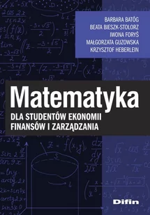 Matematyka dla studentów ekonomii finansów i zarządzania Foryś Iwona Batóg Barbara Bieszk-Stolorz Beata Guzowska Małgorzata Heberlein Krzysztof - Matematyka - miniaturka - grafika 1