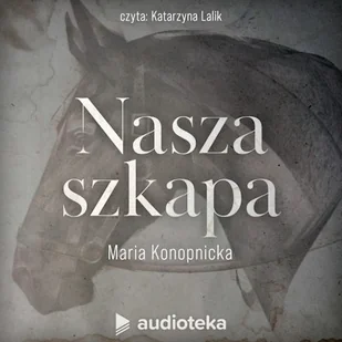 Nasza szkapa Maria Konopnicka - Audiobooki - lektury - miniaturka - grafika 1