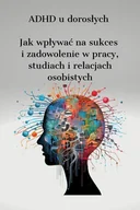 E-booki - poradniki - ADHD u dorosłych. Jak wpływać na sukces i zadowolenie w pracy, studiach i relacjach osobistych - miniaturka - grafika 1