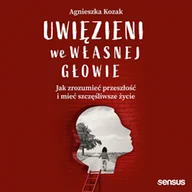 Audiobooki - poradniki - Uwięzieni we własnej głowie. Jak zrozumieć przeszłość i mieć szczęśliwsze życie Agnieszka Kozak - miniaturka - grafika 1