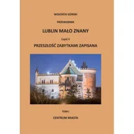 Literatura popularno naukowa dla młodzieży - Lublin mało znany część II. Przeszłość zabytkami zapisana Tom I. Centrum miasta - WOJCIECH JAN GÓRSKI - miniaturka - grafika 1