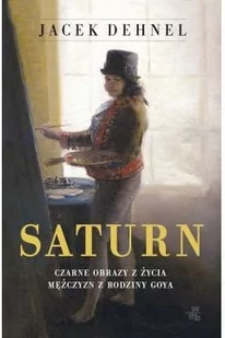 Jacek Dehnel Saturn Czarne obrazy z życia mężczyzn z rodziny Goya - Proza obcojęzyczna - miniaturka - grafika 2