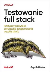Testowanie full stack. Praktyczny przewodnik dostarczania oprogramowania wysokiej jakości - E-booki - informatyka - miniaturka - grafika 1