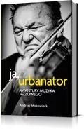 Agora Ja, Urbanator. Awantury muzyka jazzowego - Andrzej Makowiecki - Biografie i autobiografie - miniaturka - grafika 1