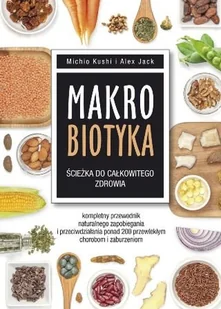 KOS Makrobiotyka ścieżka do całkowitego zdrowia - Kushi Michio, ALEX JACK - Zdrowie - poradniki - miniaturka - grafika 2